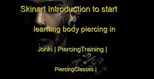 Skinart Introduction to start learning body piercing in Jonki | PiercingTraining | PiercingClasses | SkinartTraining-India